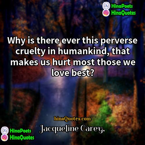 Jacqueline Carey Quotes | Why is there ever this perverse cruelty